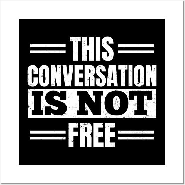 Attorney T Shirt | Conversation Not Free Gift Wall Art by Gawkclothing